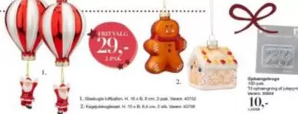 Julekugle luftballon, H: 10 x B: 6 cm, 3-pak. Varenr. 43752
Kagehuspynt, H: 10 x B: 6,4 cm, 2 stk. Varenr. 43756
Gavemærke