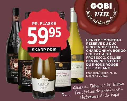 Den - HENRI DE MONTEAU RÉSERVE DU DUC PINOT NOIR ELLER CHARDONNAY, BORGO COL DEL ALTO PROSECCO, CELLIER DES PRINCES COTES DU RHÔNE ROUGE ELLER BLANC