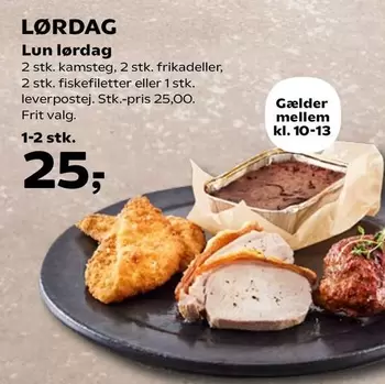 Lun lørdag: 2 stk. kamsteg, 2 stk. frikadeller, 2 stk. fiskefiletter eller 1 stk. leverpostej