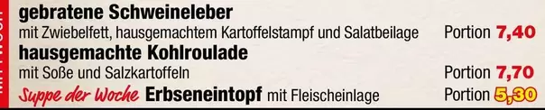 gebratene Schweineleber mit Zwiebelfett, hausgemachtem Kartoffelstampf und Salatbeilage, hausgemachte Kohlroulade mit Soße und Salzkartoffeln, Erbseneintopf mit Fleischleinlage