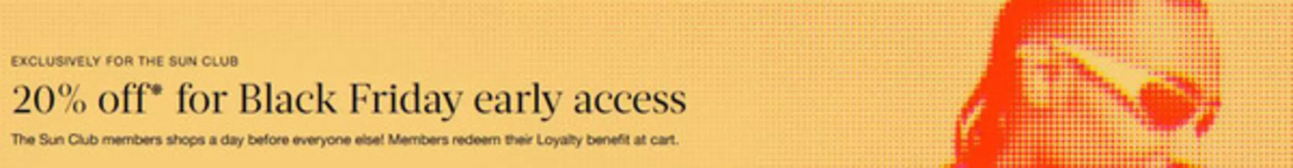 Sunglass Hut catalogue in Leeds | 20% Off For Black Friday Early Access | 2025-11-19T00:00:00.000Z - 2025-12-23T00:00:00.000Z