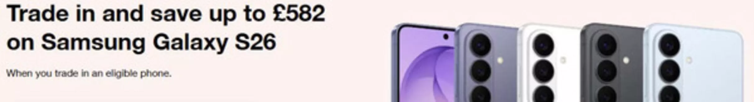 Three catalogue in Oldham | Trade In And Save Up To £582 On Samsung Galaxy S26 | 2026-04-02T00:00:00.000Z - 2026-04-14T00:00:00.000Z