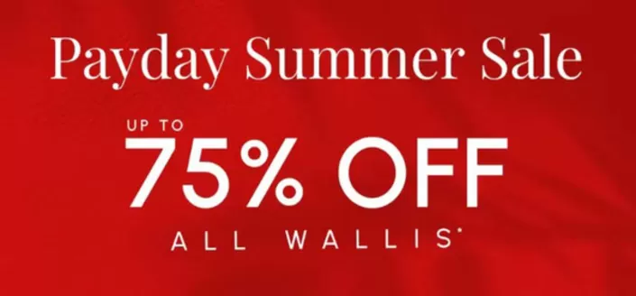 Wallis catalogue | PayDay Summer Sale Up To 75% Off All Wallis* | 2026-07-24T00:00:00.000Z - 2026-08-08T00:00:00.000Z