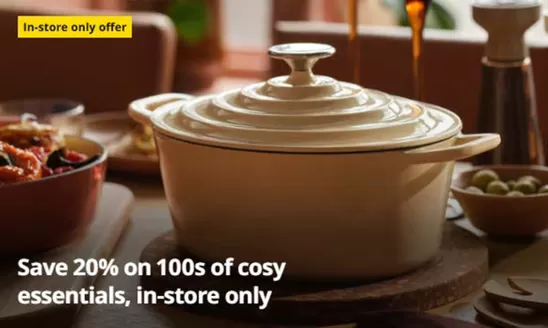 IKEA catalogue | Save 20% On 100s Of Cosy Essentials , In- Store Only !! | 2026-10-13T00:00:00.000Z - 2026-10-24T00:00:00.000Z