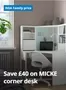 IKEA catalogue | Save £40 On Micke Corner Desk | 2026-08-18T00:00:00.000Z - 2026-08-30T00:00:00.000Z