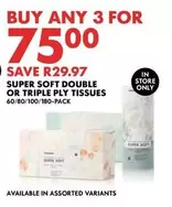 SUPER SOFT DOUBLE OR TRIPLE PLY TISSUES