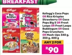 Kellogg's - Coco Pops OR Rice Krispies Strawberry OR Coco Pops Big 5 OR Froot Loops OR Froot Loops Bubblegum OR Coco Pops Crunchers OR Mash-Ups