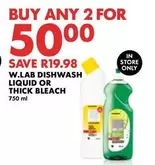 W.LAB DISHWASH LIQUID OR THICK BLEACH
