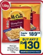McCain - Skinny Fries or Slap Chips
