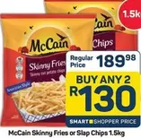 McCain - Skinny Fries or Slap Chips
