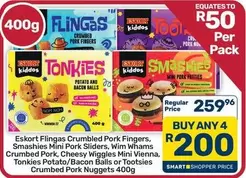 Eskort - Flingas Crumbled Pork Fingers, Smashes Mini Pork Sliders, Wim Whams Crumbled Pork, Cheesy Wiggles Mini Vienna, Tonkies Potato/Bacon Balls or Tootsies Crumbled Pork Nuggets