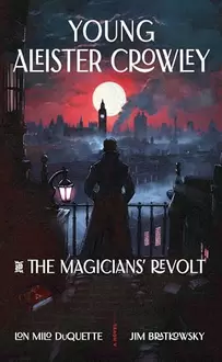 Young Aleister Crowley and the Magicians’ Revolt: A Novel
