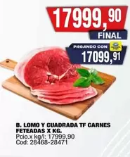 X$ - B. LOMO Y CUADRADA TF CARNES FETEADAS X KG. Cod: 28468-28471