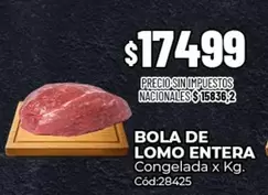 X$ - BOLA DE LOMO ENTERA Congelada x Kg. Cód:28425
