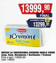 Cremon - QUESO LA SERENISIMA CREMON DOBLE CREM (exp. Com. Rivadavia / Bariloche / Trelew) Pcio.x kg/l: 13999,90 Cod: 19850