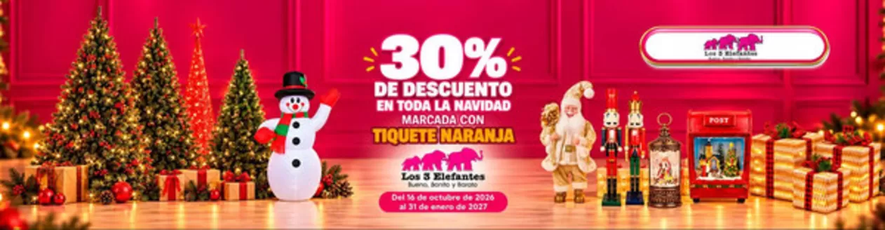 Catálogo Los Tres Elefantes | 30% OFF en Toda la Navidad Marcada con Tiquete Naranja | 2026-10-26T00:00:00.000Z - 2027-01-31T00:00:00.000Z