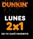 Catálogo Dunkin' Donuts | Lunes 2x1 en tu cafe favorito | 2026-05-18T00:00:00.000Z - 2026-07-31T00:00:00.000Z