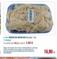 ABORDO  C-4461 MIGAS DE BACALAO Bandeja 1 kg 1 Unidad  La ración de 100 g le sale a 1,60 €  Migas de bacalo de la mejor calidad (Gadus morhua) tiene una textura muy suave y un sabor bajo en sal muy bu