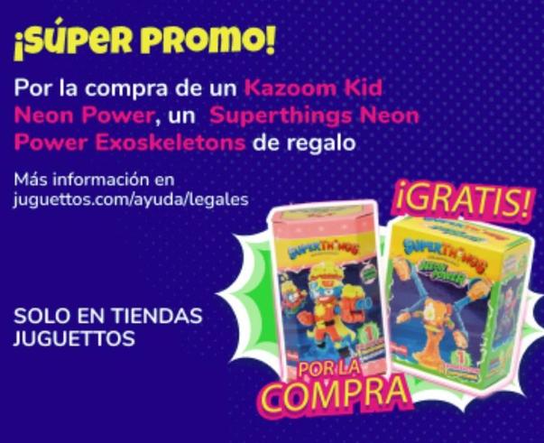 ¡SÚPER PROMO!  Por la compra de un Kazoom Kid Neon Power, un Superthings Neon Power Exoskeletons de regalo  Más información en juguettos.com/ayuda/legales  SOLO EN TIENDAS JUGUETTOS  APERTH  ¡GRATIS! 