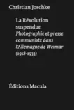 La révolution suspendue : photographie et presse communiste dans l´Allemagne de Weimar