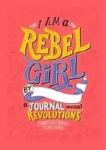 I AM A REBEL GIRL: A JOURNAL TO START REVOLUTIONS