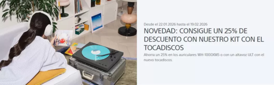 Catálogo Sony en Sabadell | Consigue Un 25% De Descuento Con Nuestro Kit Con El Tocadiscos | 2026-01-29T00:00:00.000Z - 2026-02-19T00:00:00.000Z