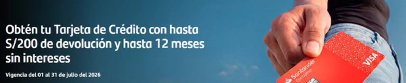 Catálogo Santander | Tarjeta de credito con hasta S/200 | 2026-07-06T00:00:00.000Z - 2026-07-31T00:00:00.000Z