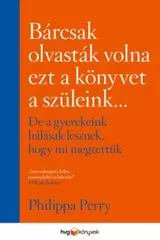 Bárcsak olvasták volna ezt a könyvet a szüleink - de a gyerekeink hálásak lesznek, hogy mi megtettük