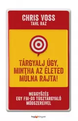 Tárgyalj úgy, mintha az életed múlna rajta! - Meggyőzés egy FBI-os túsztárgyaló módszereivel