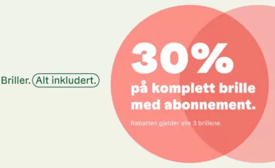 Brilleland-katalog i Tiller | Akkurat nå gir vi deg i tillegg 30 % på alle brillene (både på glass og innfatninger) når du starter ditt abonnement eller om du vil legge til en brille i det eksisterende brilleabonnementet ditt | 2026-03-05T00:00:00.000Z - 2026-04-06T00:00:00.000Z