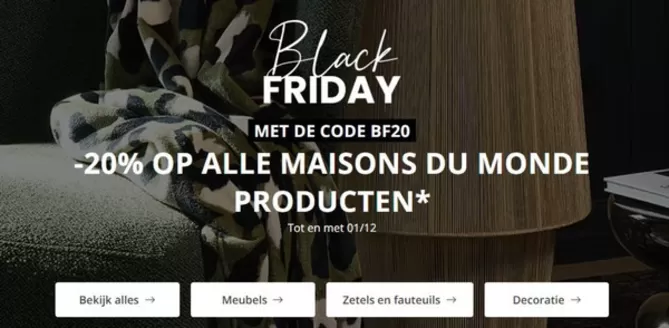 Catalogue Maisons du Monde à Londerzeel | Black Friday | 2025-11-27T00:00:00.000Z - 2025-12-01T00:00:00.000Z
