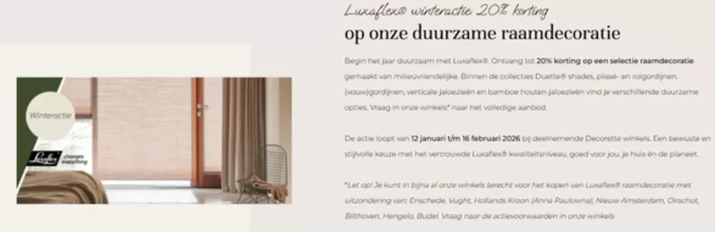 Catalogus van Decorette in Alkmaar | Luxaflex winteractie, 20% korting op onze duurzame raamdecoratie | 2026-02-03T00:00:00.000Z - 2026-02-16T00:00:00.000Z