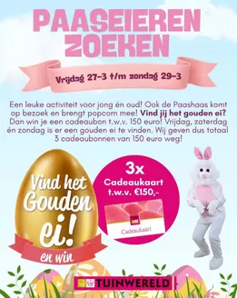 Catalogus van TuinWereld in Eindhoven | Degene die het gouden ei van de dag vindt, wint een TuinWereld Cadeaukaart t.w.v. maar liefst €150,-! We geven dit weekend dus in totaal 3 cadeaukaarten weg | 2026-03-27T00:00:00.000Z - 2026-03-29T00:00:00.000Z