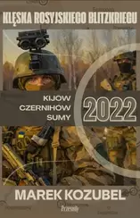 Kijów-Czernihów-Sumy 2022: Klęska rosyjskiego Blitzkriegu