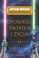 Star Wars Wielka Republika. Opowieści światła i życia