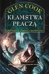 Kłamstwa płaczą. Kroniki Czarnej Kompanii. Cykl Nielitościwy deszcz. Tom 1
