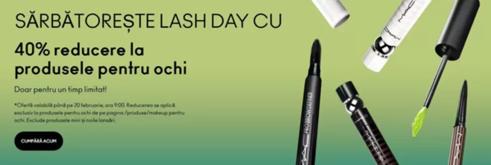 Catalog MAC Cosmetics Salonta | 40% Reducere la produsele pentru ochi | 2026-02-17T00:00:00.000Z - 2026-02-20T00:00:00.000Z