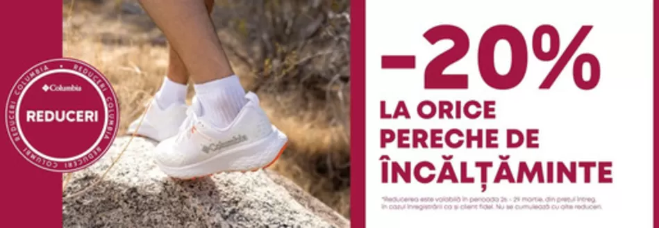 Catalog Columbia Voluntari | -20% LA ORICE PERECHE DE ÎNCĂLȚĂMINTE | 2026-03-26T00:00:00.000Z - 2026-03-29T00:00:00.000Z