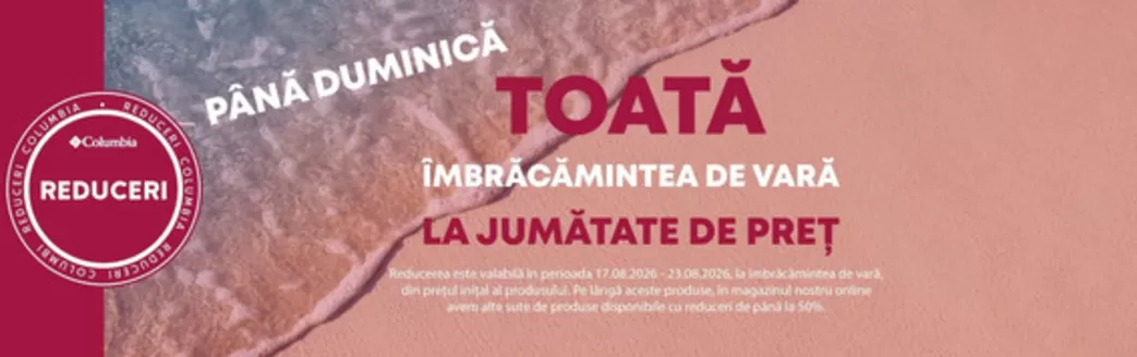 Catalog Columbia | TOATĂ ÎMBRĂCĂMINTEA DE VARĂ LA JUMĂTATE DE PRET | 2026-08-17T00:00:00.000Z - 2026-08-23T00:00:00.000Z