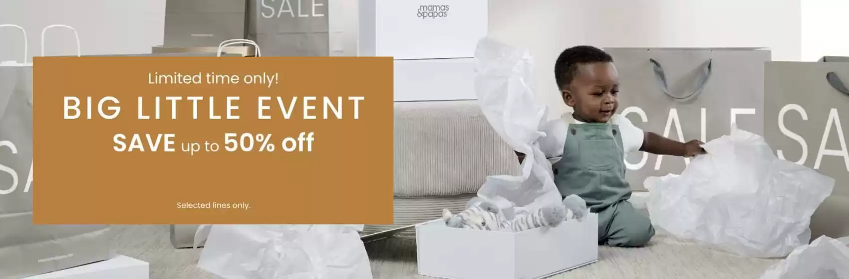 Mamas & Papas catalogue | Big Little Event Save Up To 50% Off | 2026-04-30T00:00:00.000Z - 2026-05-08T00:00:00.000Z