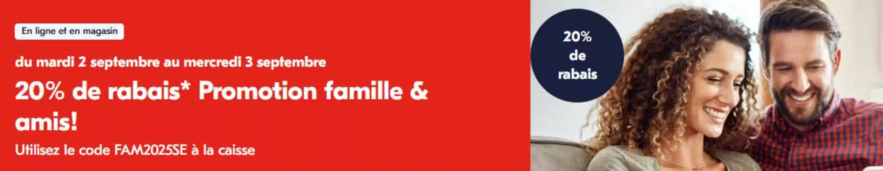 20% de rabais* Promotion famille & amis!