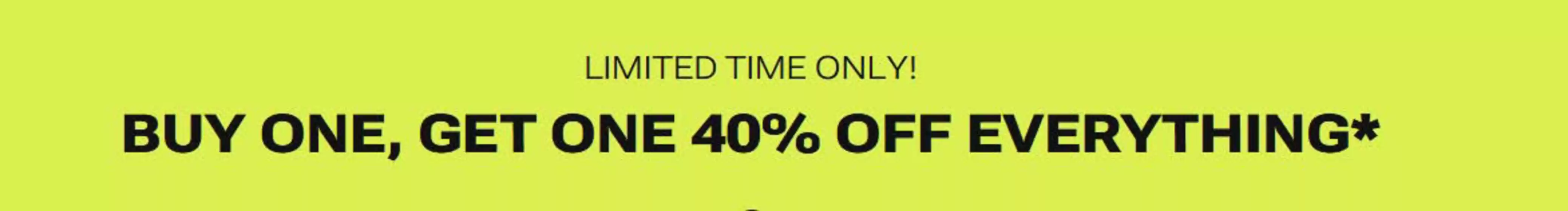 Buy one get 40% off everything 
