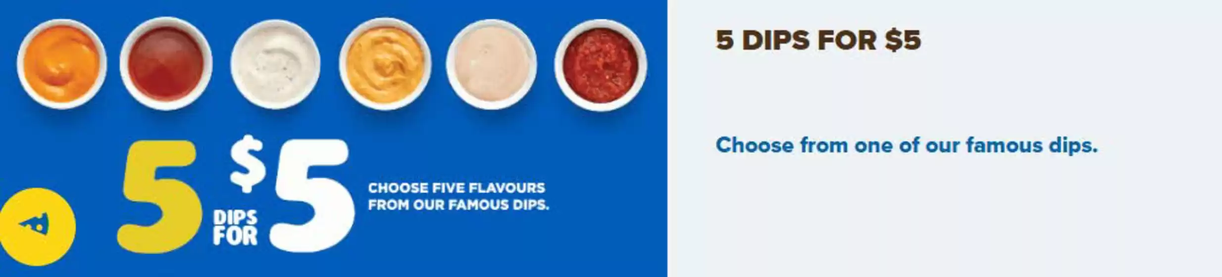 Pizza 73 catalogue | 5 dips for 5$  | 2026-10-05T00:00:00.000Z - 2026-10-25T00:00:00.000Z