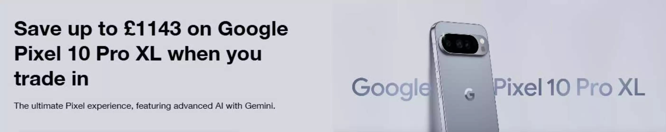 Three catalogue in Chester | Save Up To £1143 On Google Pixel 10 Pro XL When You Trade In | 2025-08-25T00:00:00.000Z - 2025-09-06T00:00:00.000Z