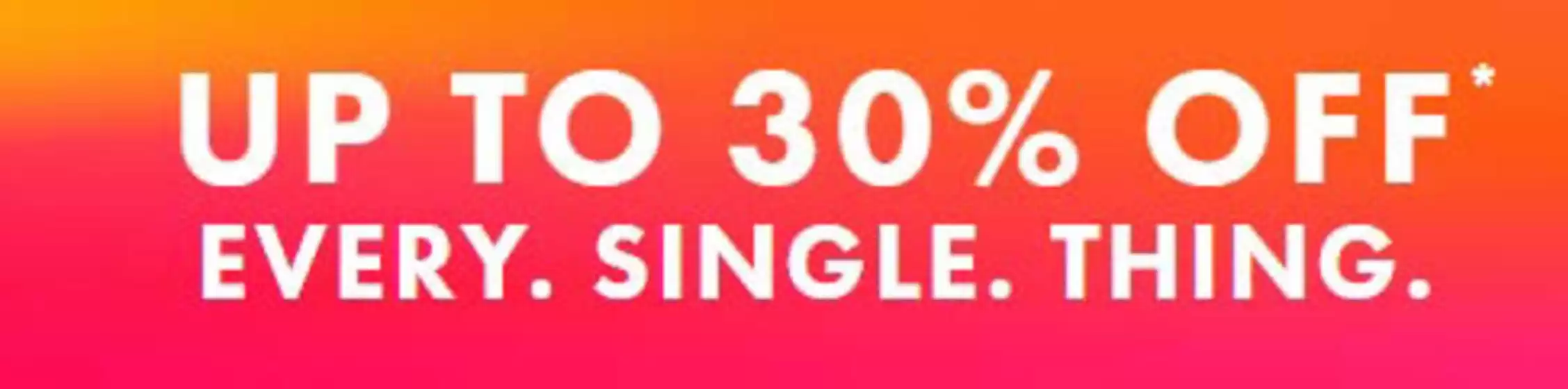 Up To 30% Off Every Single Thing