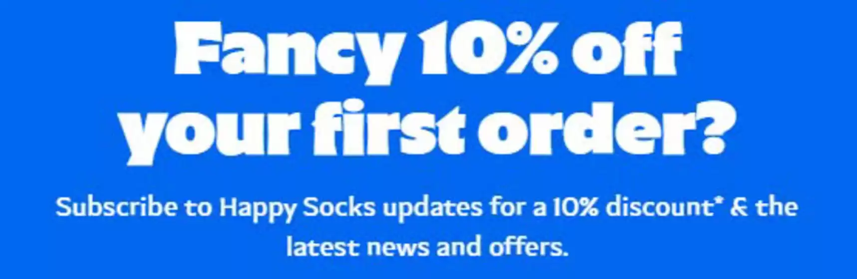 Happy Socks catalogue in Beverley | Fancy 10% Off Your First Order? | 2025-09-01T00:00:00.000Z - 2025-09-11T00:00:00.000Z