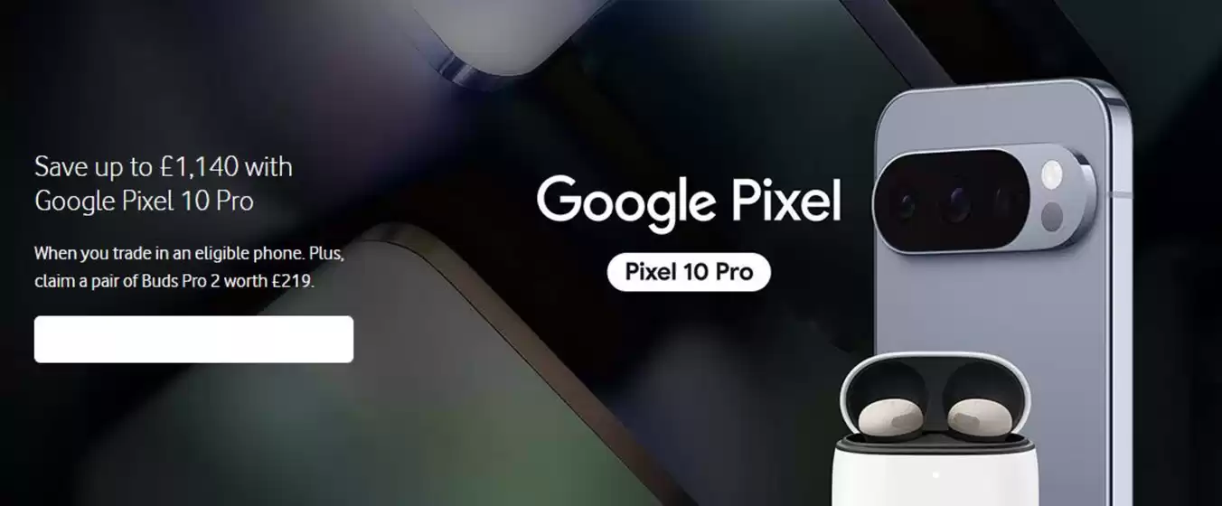 Vodafone catalogue in London | Save Up To £1.140 With Google Pixel 10 Pro | 2025-10-21T00:00:00.000Z - 2025-10-31T00:00:00.000Z