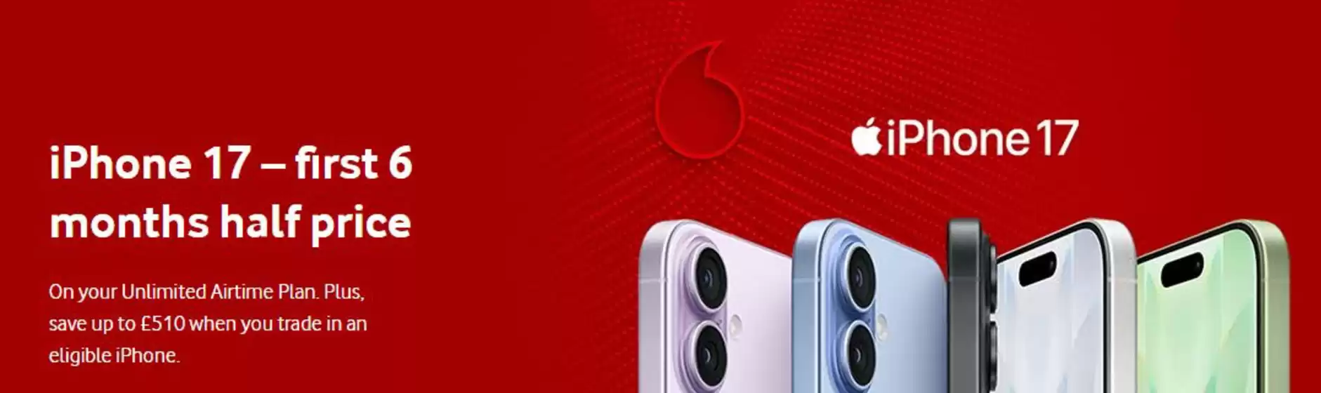 Vodafone catalogue in Glasgow | iPhone 17- First 6 Months Half Price | 2025-10-27T00:00:00.000Z - 2025-11-10T00:00:00.000Z