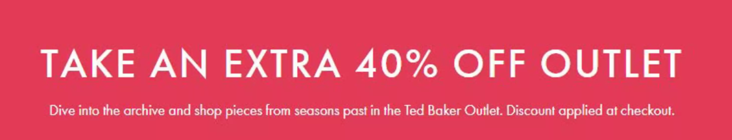 Ted Baker catalogue in Metheringham | Take An Extra 40% Off Outlet! | 2025-10-28T00:00:00.000Z - 2025-11-09T00:00:00.000Z