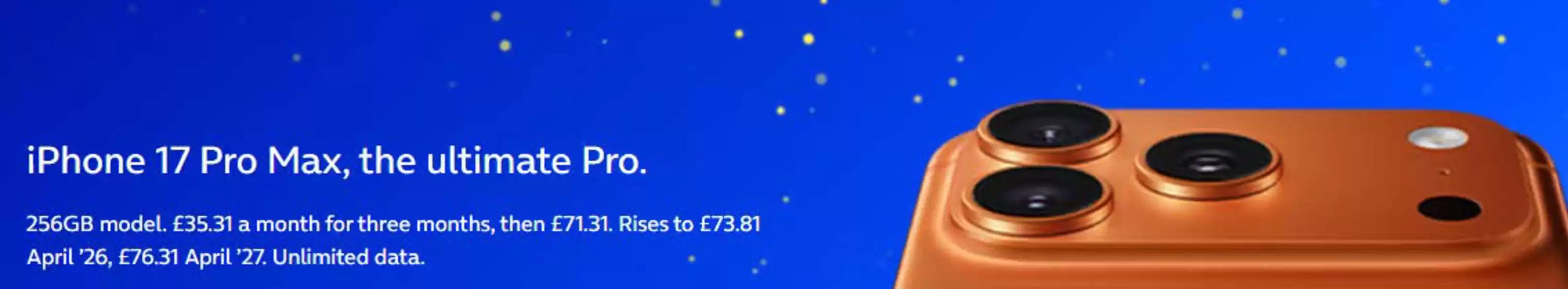 O2 catalogue in Ellesmere Port | iPhone 17 Pro Max, The Ultimate Pro | 2025-12-12T00:00:00.000Z - 2025-12-24T00:00:00.000Z